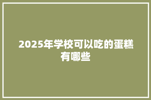 2025年学校可以吃的蛋糕有哪些