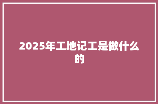 2025年工地记工是做什么的