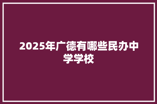 2025年广德有哪些民办中学学校