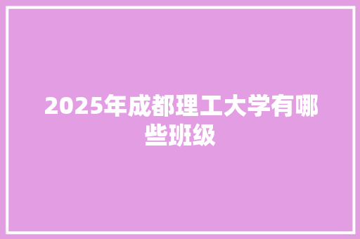 2025年成都理工大学有哪些班级