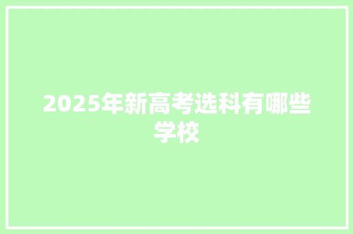 2025年新高考选科有哪些学校