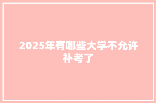 2025年有哪些大学不允许补考了