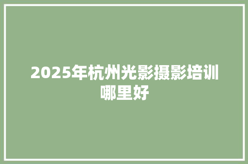 2025年杭州光影摄影培训哪里好