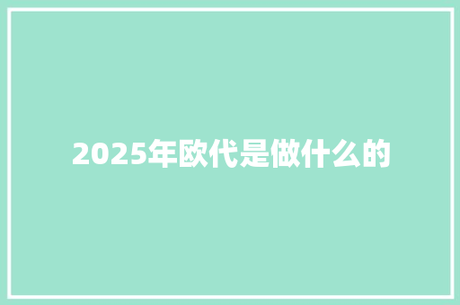 2025年欧代是做什么的
