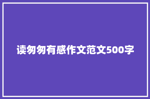 读匆匆有感作文范文500字 简历模板