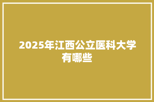2025年江西公立医科大学有哪些