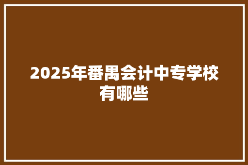 2025年番禺会计中专学校有哪些