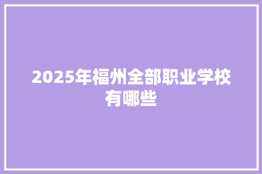 2025年福州全部职业学校有哪些