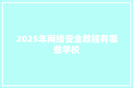 2025年网络安全教程有哪些学校