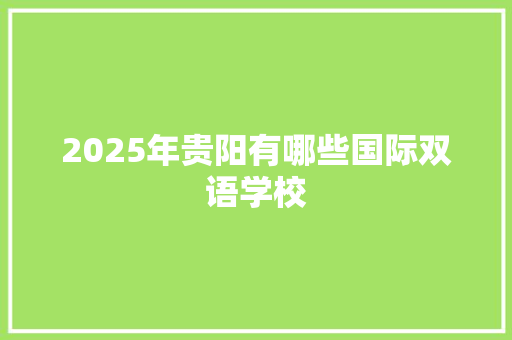 2025年贵阳有哪些国际双语学校