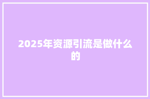 2025年资源引流是做什么的