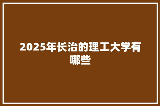 2025年长治的理工大学有哪些