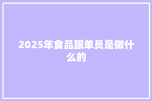 2025年食品跟单员是做什么的