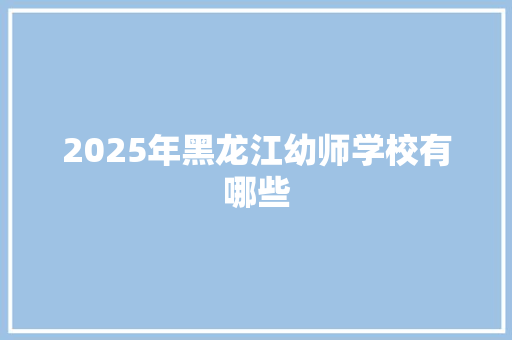2025年黑龙江幼师学校有哪些
