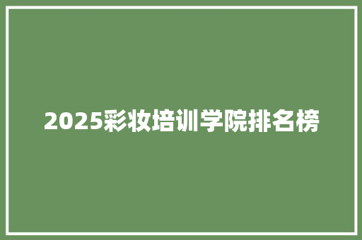 2025彩妆培训学院排名榜