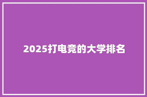 2025打电竞的大学排名
