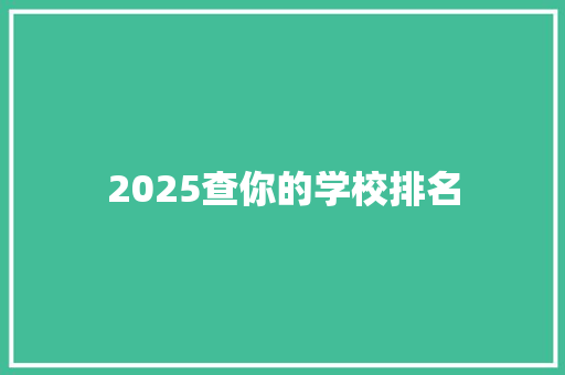 2025查你的学校排名 范文赏析