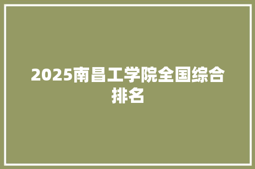 2025南昌工学院全国综合排名