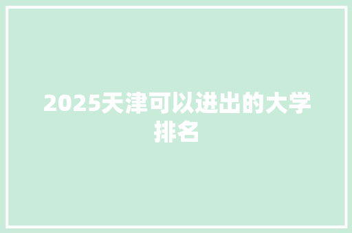 2025天津可以进出的大学排名