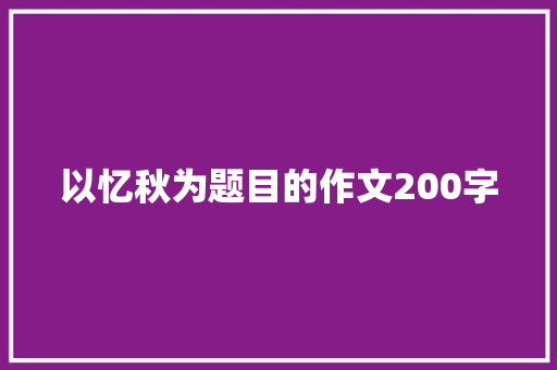 以忆秋为题目的作文200字 范文赏析