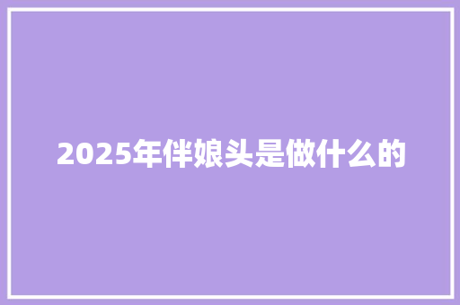 2025年伴娘头是做什么的