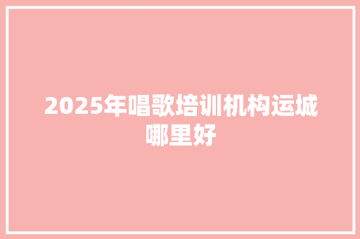 2025年唱歌培训机构运城哪里好