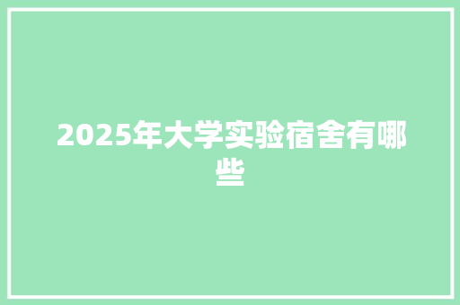 2025年大学实验宿舍有哪些