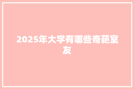 2025年大学有哪些奇葩室友