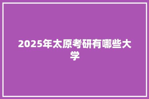 2025年太原考研有哪些大学