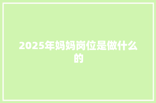 2025年妈妈岗位是做什么的