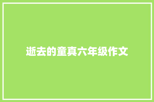 逝去的童真六年级作文 诗歌创作