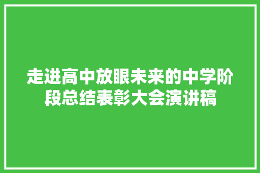 走进高中放眼未来的中学阶段总结表彰大会演讲稿 诗歌创作