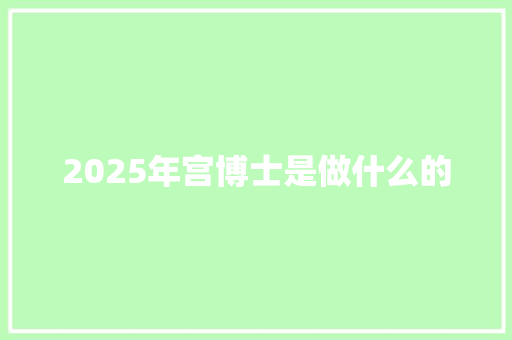 2025年宫博士是做什么的