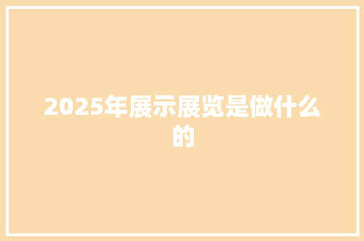 2025年展示展览是做什么的