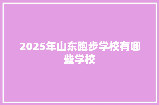 2025年山东跑步学校有哪些学校