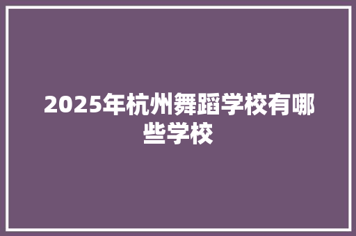 2025年杭州舞蹈学校有哪些学校