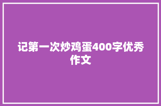 记第一次炒鸡蛋400字优秀作文 写作素材