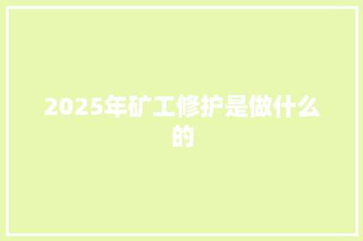 2025年矿工修护是做什么的