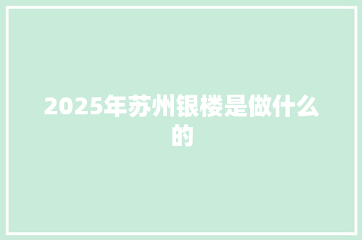 2025年苏州银楼是做什么的