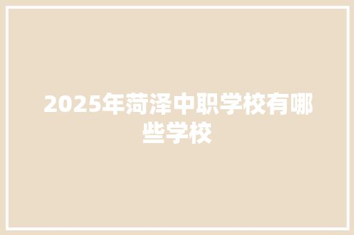 2025年菏泽中职学校有哪些学校