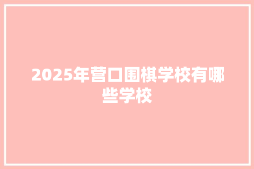 2025年营口围棋学校有哪些学校
