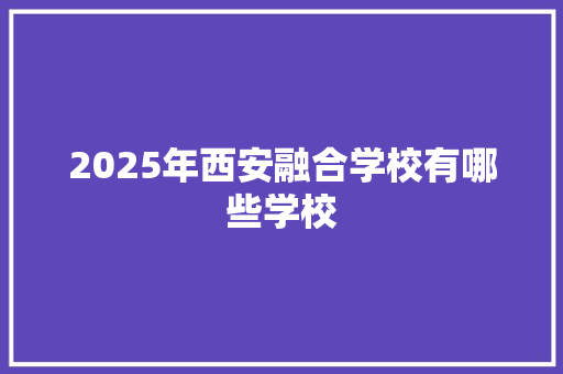 2025年西安融合学校有哪些学校