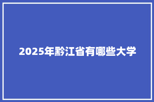 2025年黔江省有哪些大学