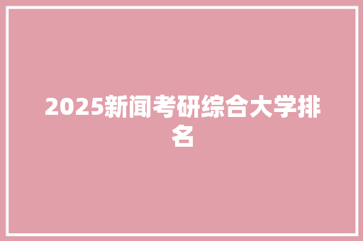 2025新闻考研综合大学排名