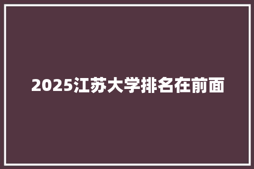 2025江苏大学排名在前面