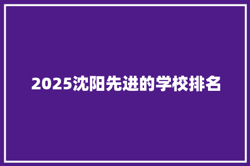 2025沈阳先进的学校排名