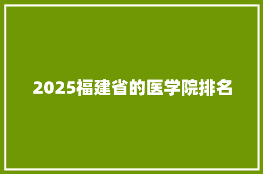 2025福建省的医学院排名