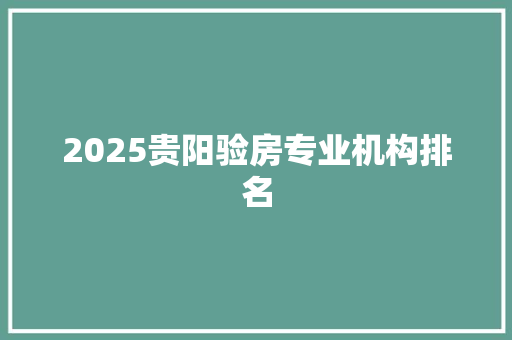 2025贵阳验房专业机构排名