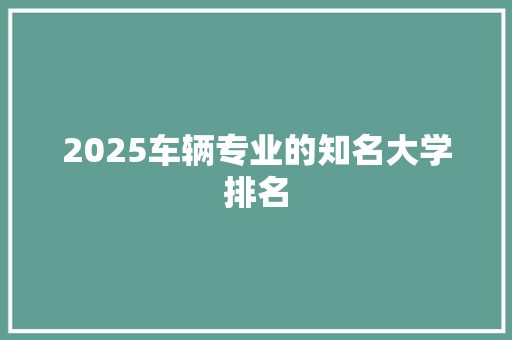 2025车辆专业的知名大学排名
