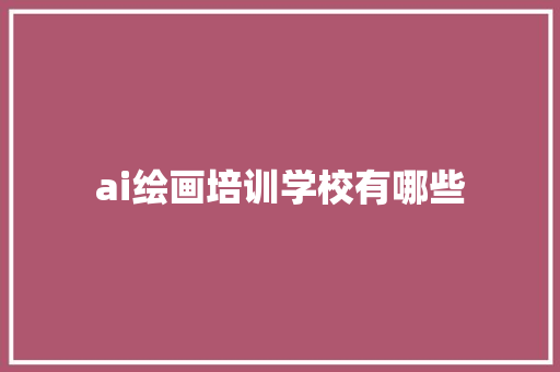 ai绘画培训学校有哪些